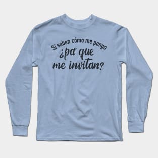 Si saben como me pongo, pa' que me invitan Long Sleeve T-Shirt